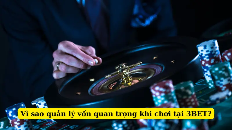Vì sao quản lý vốn quan trọng khi chơi tại 3BET?