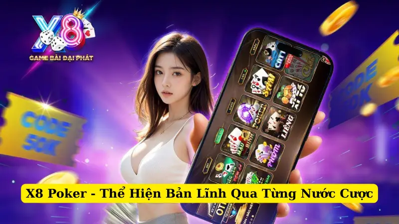 X8 Poker - Thể Hiện Bản Lĩnh Qua Từng Nước Cược